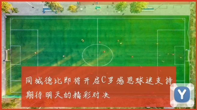 同城德比即将开启C罗感恩球迷支持期待明天的精彩对决