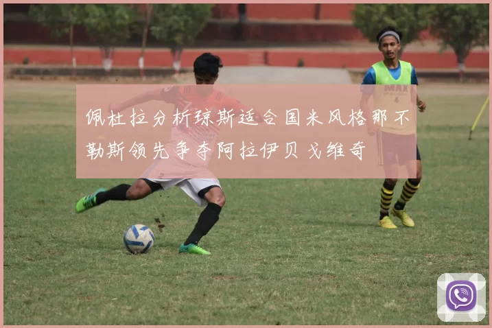 佩杜拉分析琼斯适合国米风格那不勒斯领先争夺阿拉伊贝戈维奇