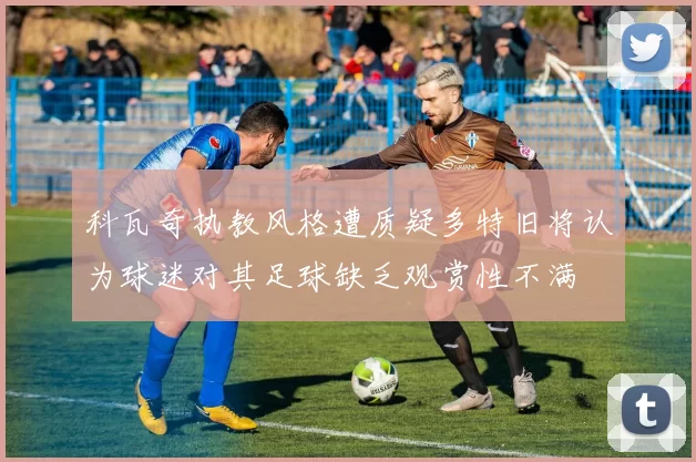 科瓦奇执教风格遭质疑多特旧将认为球迷对其足球缺乏观赏性不满